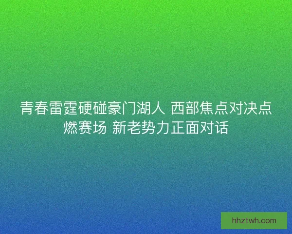 青春雷霆硬碰豪门湖人 西部焦点对决点燃赛场 新老势力正面对话